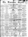 Lancaster Gazette Saturday 13 March 1858 Page 1