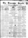 Lancaster Gazette Saturday 07 August 1858 Page 1