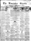 Lancaster Gazette Saturday 04 December 1858 Page 1