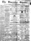 Lancaster Gazette Saturday 07 January 1860 Page 1