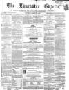 Lancaster Gazette Saturday 10 March 1860 Page 1