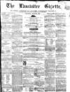 Lancaster Gazette Saturday 28 April 1860 Page 1