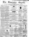 Lancaster Gazette Saturday 30 June 1860 Page 1