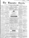 Lancaster Gazette Saturday 18 August 1860 Page 1