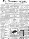 Lancaster Gazette Saturday 22 August 1863 Page 1
