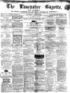 Lancaster Gazette Saturday 02 April 1864 Page 1