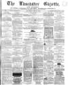 Lancaster Gazette Saturday 28 May 1864 Page 1