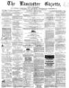 Lancaster Gazette Saturday 11 June 1864 Page 1