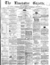 Lancaster Gazette Saturday 20 August 1864 Page 1
