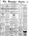 Lancaster Gazette Saturday 03 December 1864 Page 1