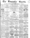 Lancaster Gazette Saturday 22 April 1865 Page 1