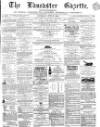 Lancaster Gazette Saturday 17 June 1865 Page 1