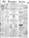 Lancaster Gazette Saturday 01 July 1865 Page 1
