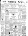 Lancaster Gazette Saturday 28 October 1865 Page 1