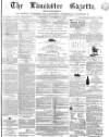 Lancaster Gazette Saturday 18 November 1865 Page 1