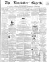 Lancaster Gazette Saturday 02 December 1865 Page 1
