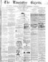 Lancaster Gazette Saturday 14 April 1866 Page 1