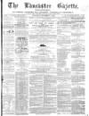 Lancaster Gazette Saturday 01 December 1866 Page 1
