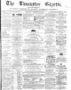 Lancaster Gazette Saturday 29 December 1866 Page 1