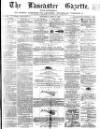 Lancaster Gazette Saturday 08 June 1867 Page 1