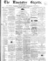 Lancaster Gazette Saturday 12 October 1867 Page 1