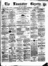 Lancaster Gazette Saturday 29 February 1868 Page 1