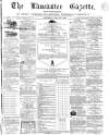 Lancaster Gazette Saturday 15 May 1869 Page 1