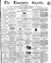 Lancaster Gazette Saturday 12 February 1870 Page 1