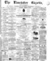 Lancaster Gazette Saturday 19 March 1870 Page 1