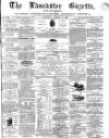 Lancaster Gazette Saturday 06 August 1870 Page 1