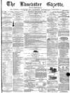 Lancaster Gazette Saturday 10 December 1870 Page 1