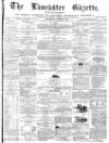 Lancaster Gazette Saturday 04 March 1871 Page 1