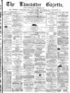 Lancaster Gazette Saturday 01 June 1872 Page 1