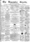 Lancaster Gazette Saturday 07 December 1872 Page 1
