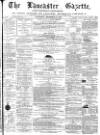 Lancaster Gazette Saturday 21 December 1872 Page 1