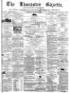 Lancaster Gazette Saturday 22 March 1873 Page 1