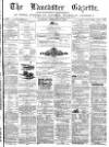 Lancaster Gazette Saturday 14 February 1874 Page 1