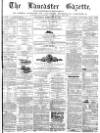 Lancaster Gazette Saturday 28 February 1874 Page 1