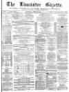Lancaster Gazette Saturday 10 April 1875 Page 1