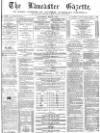 Lancaster Gazette Saturday 08 May 1875 Page 1