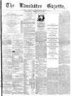 Lancaster Gazette Saturday 19 February 1876 Page 1