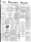 Lancaster Gazette Wednesday 19 April 1876 Page 1