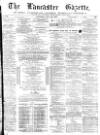 Lancaster Gazette Saturday 22 July 1876 Page 1