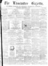 Lancaster Gazette Wednesday 13 September 1876 Page 1