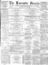 Lancaster Gazette Saturday 18 May 1878 Page 1