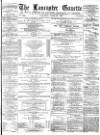 Lancaster Gazette Saturday 29 June 1878 Page 1