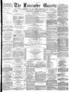 Lancaster Gazette Wednesday 22 January 1879 Page 1