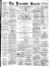 Lancaster Gazette Saturday 12 April 1879 Page 1