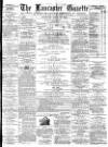 Lancaster Gazette Saturday 19 April 1879 Page 1