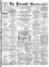 Lancaster Gazette Wednesday 19 May 1880 Page 1